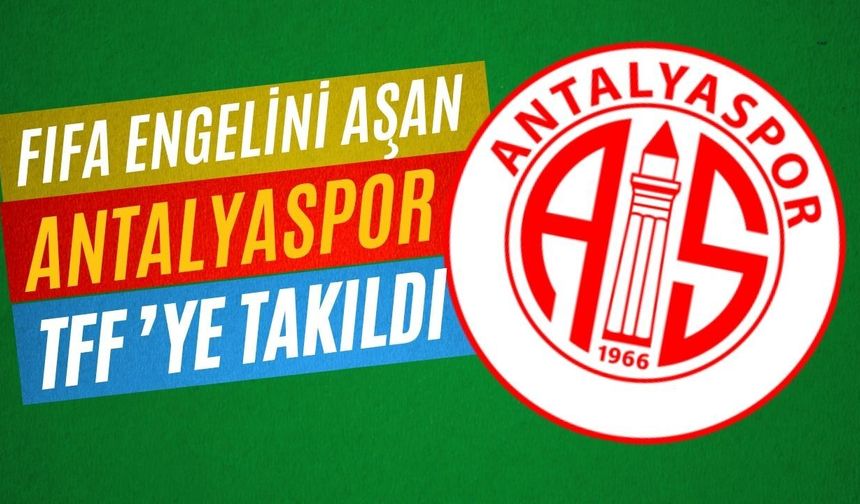 FIFA engelini aşan Antalyaspor TFF’ye takıldı