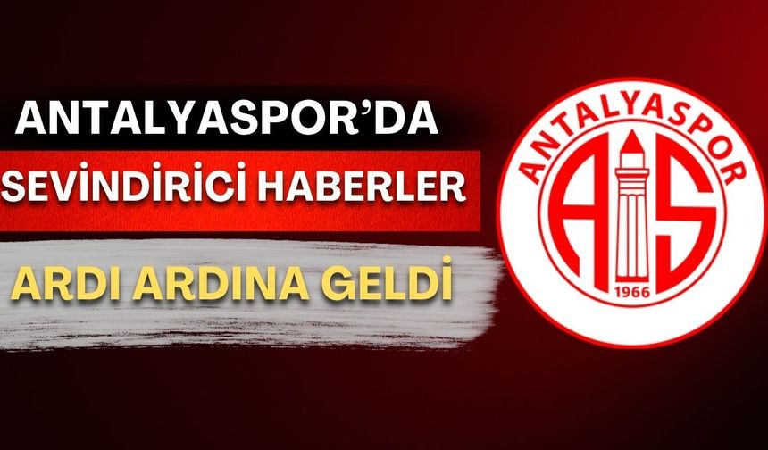 Antalyaspor’da sevindirici haberler ardı ardına geldi