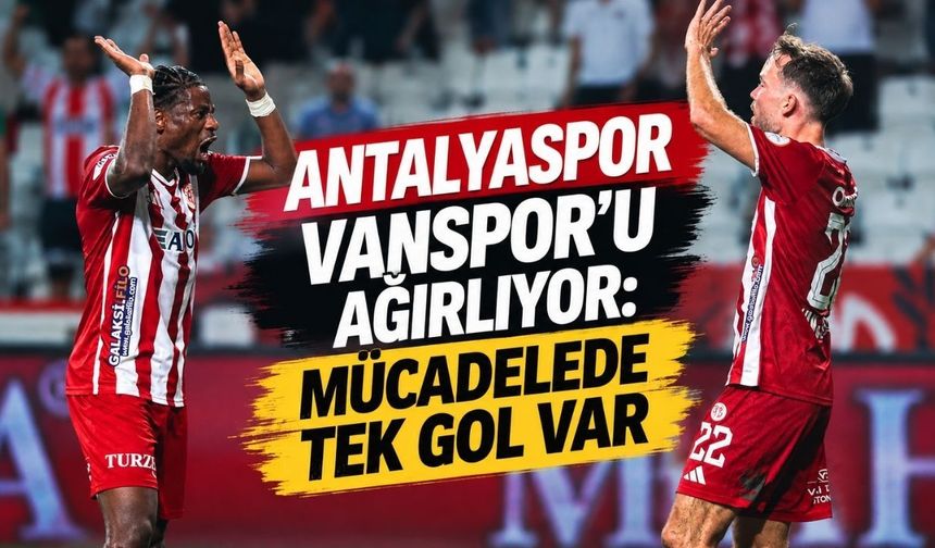 Antalyaspor Vanspor’u ağırlıyor: Mücadelede tek gol var