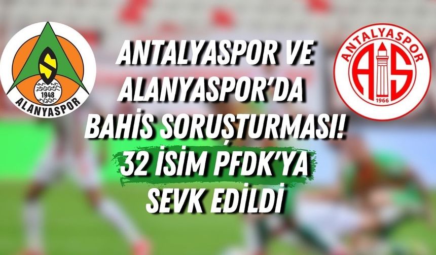Antalyaspor ve Alanyaspor'da bahis soruşturması! 32 isim PFDK'ya sevk edildi