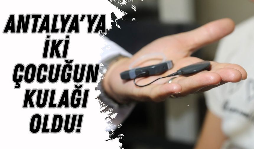 Antalyalı çocuklar “biyonik kulak” ile duymaya başladı