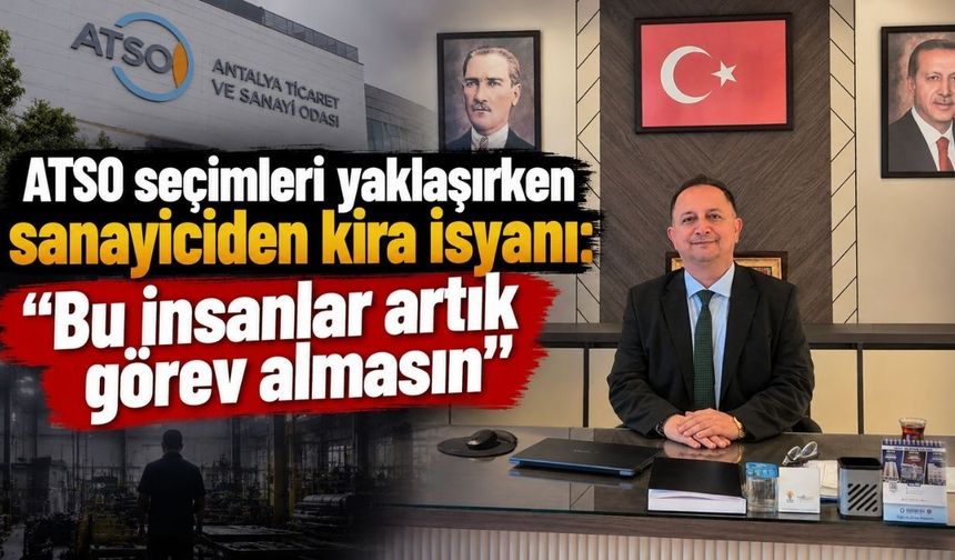 ATSO seçimleri yaklaşırken sanayiciden kira isyanı: “Bu insanlar artık görev almasın”