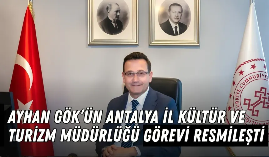 Ayhan Gök’ün Antalya İl Kültür ve Turizm Müdürlüğü görevi resmileşti