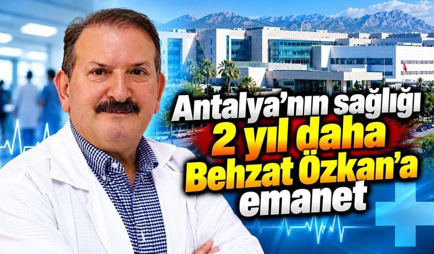 Antalya’nın sağlığı 2 yıl daha Behzat Özkan’a emanet