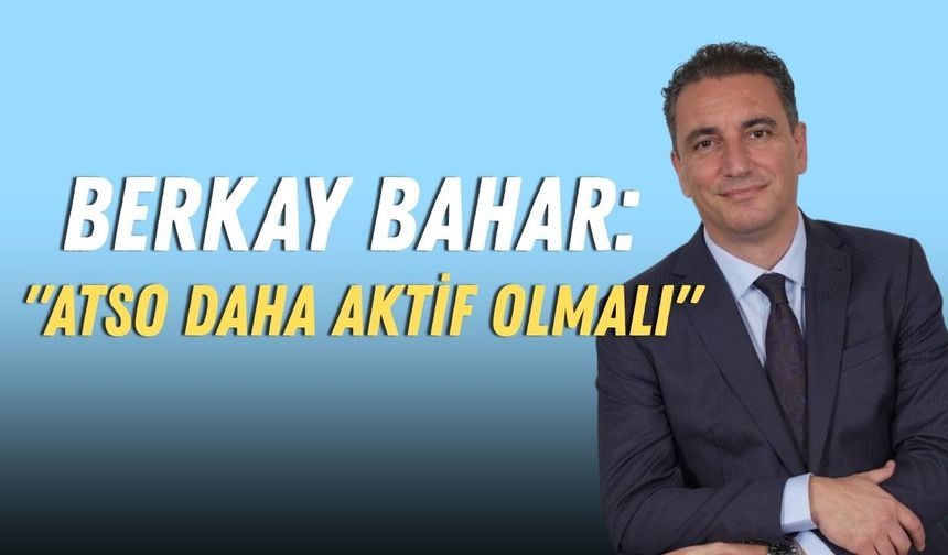 Berkay Bahar: "ATSO daha aktif olmalı"