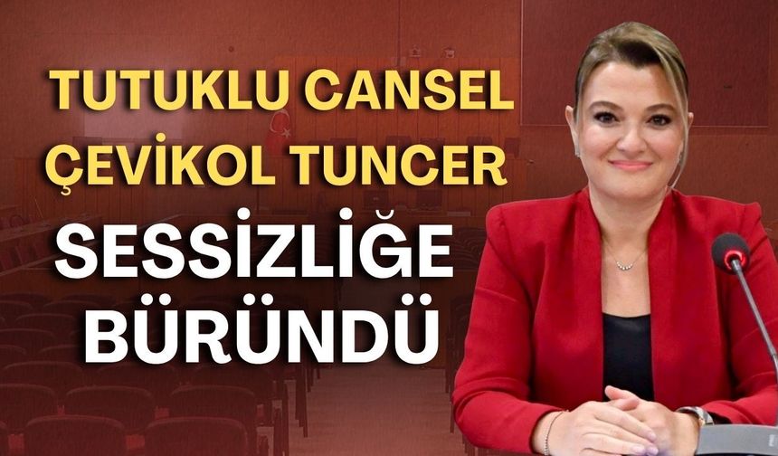 Tutuklu Cansel Çevikol Tuncer sessizliğe büründü!