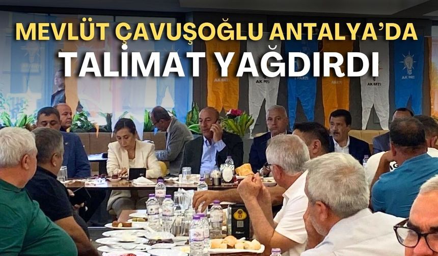 Çavuşoğlu Antalya’da talimat yağdırdı