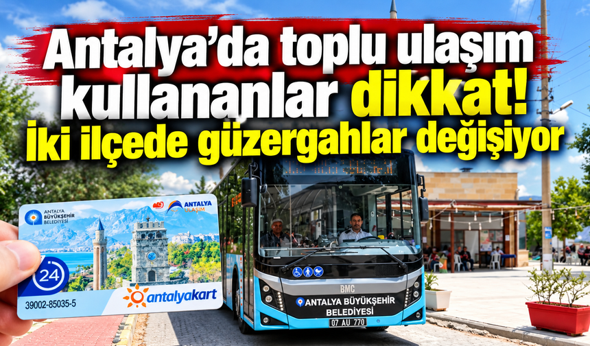 Antalya’da toplu ulaşım kullananlar dikkat! İki ilçede güzergahlar değişiyor