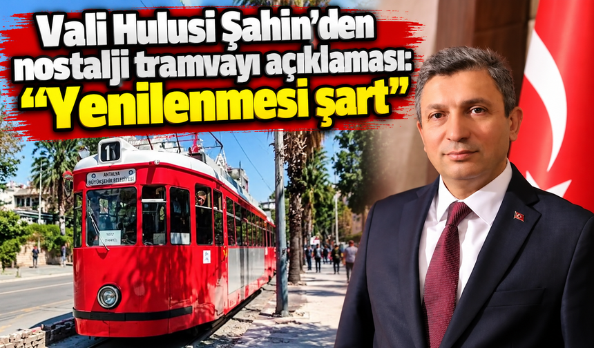 Vali Hulusi Şahin’den nostalji tramvayı açıklaması: “Yenilenmesi şart”