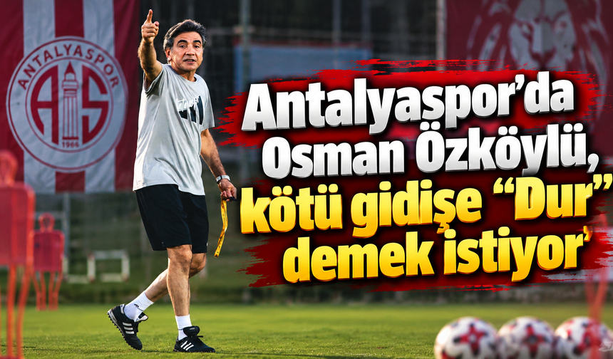 Antalyaspor'da Osman Özköylü, kötü gidişe "Dur" demek istiyor