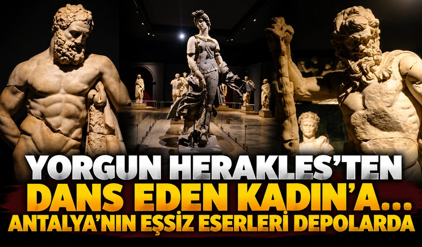 Yorgun Herakles’ten Dans Eden Kadın’a… Antalya’nın eşsiz eserleri depolarda