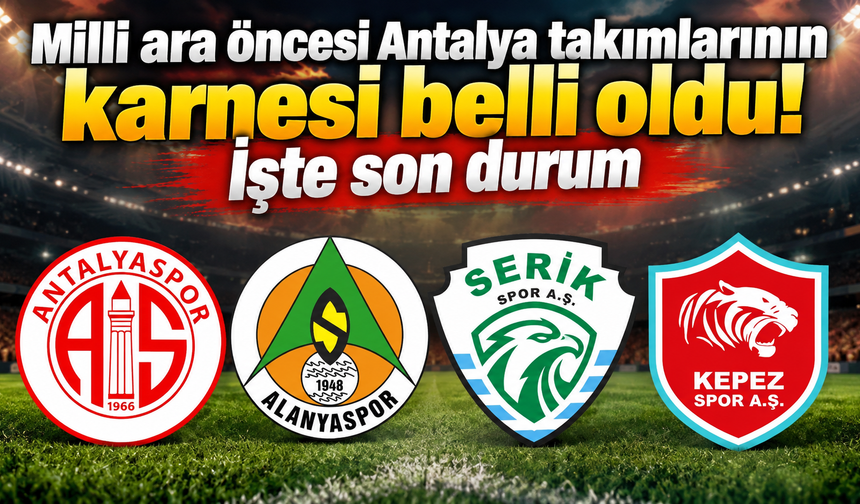 Milli ara öncesi Antalya takımlarının karnesi belli oldu! İşte son durum