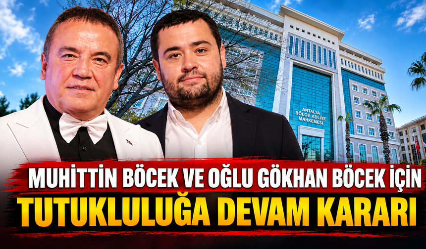 Muhittin Böcek ve oğlu Gökhan Böcek için tutukluluğa devam kararı