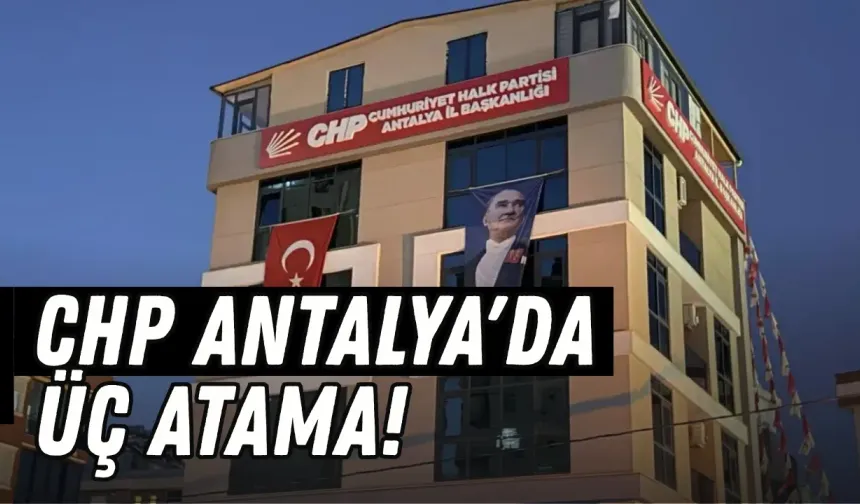 CHP Antalya'da üç atama!