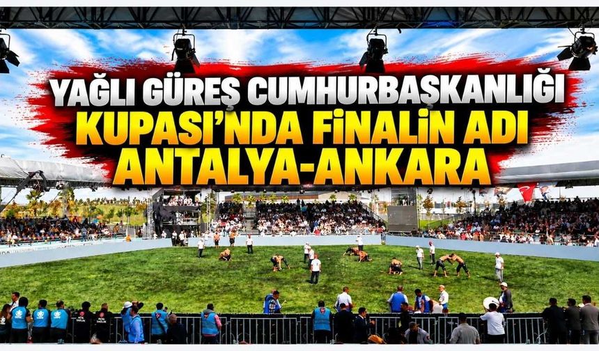 Yağlı Güreş Cumhurbaşkanlığı Kupası’nda finalin adı: Antalya-Ankara