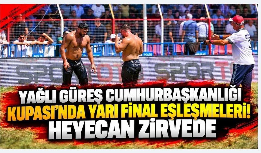 Yağlı Güreş Cumhurbaşkanlığı Kupası’nda yarı final eşleşmeleri! Heyecan zirvede