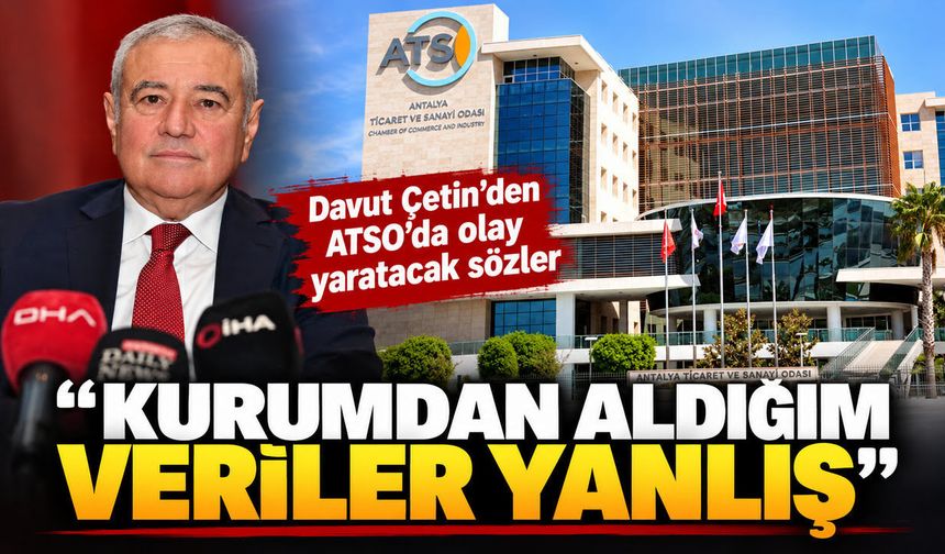 Davut Çetin’den ATSO’da olay yaratacak sözler: “Kurumdan aldığım veriler yanlış”