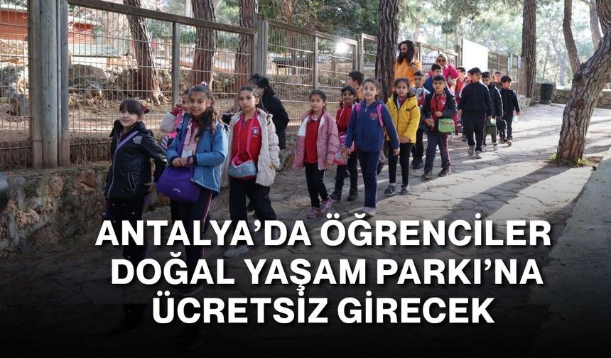 Antalya’da öğrenciler Doğal Yaşam Parkı’na ücretsiz girecek