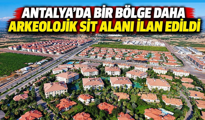 Antalya’da bir bölge daha arkeolojik sit alanı ilan edildi