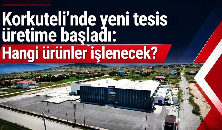 Korkuteli’nde yeni tesis üretime başladı: İçeride hangi ürünler işlenecek?
