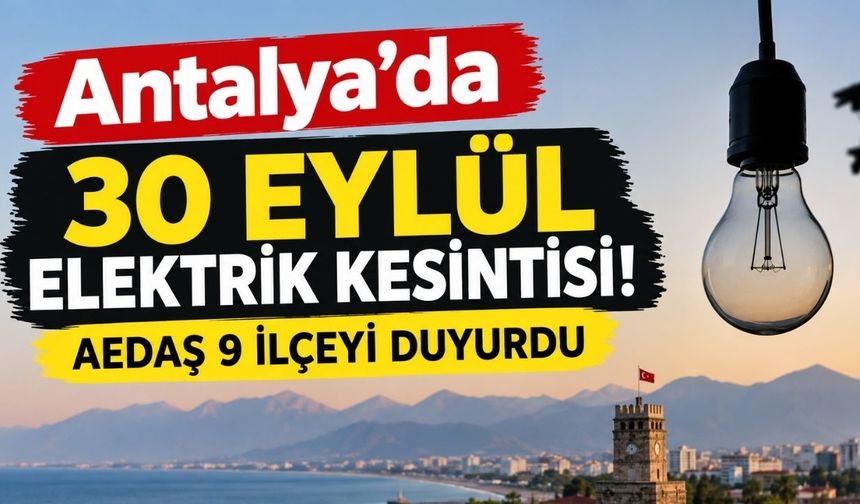 Antalya’da 30 Eylül elektrik kesintisi! AEDAŞ 9 ilçeyi duyurdu
