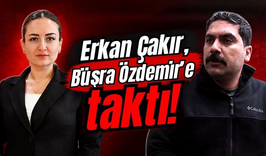 Erkan Çakır, Büşra Özdemir’e taktı!