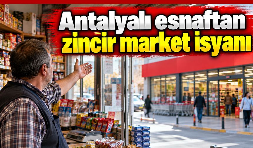 Antalyalı esnaftan zincir market isyanı: “Esnafın yaptığı işleri tek mağazada topluyorlar”
