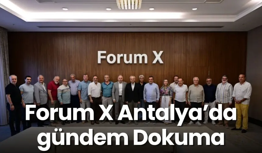 Forum X Antalya’da gündem Dokuma