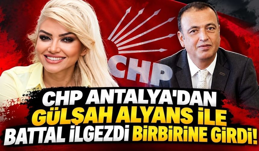 CHP Antalya’dan Gülşah Alyans ile Battal İlgezdi birbirine girdi! “Ağa babalarını iyi tanırım”