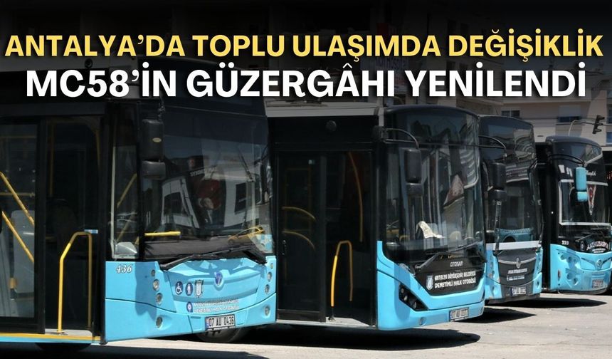 Antalya’da toplu ulaşımda değişiklik! MC58’in güzergâhı yenilendi