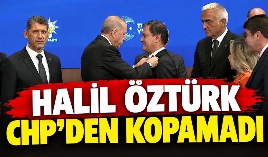 Halil Öztürk CHP’den kopamadı