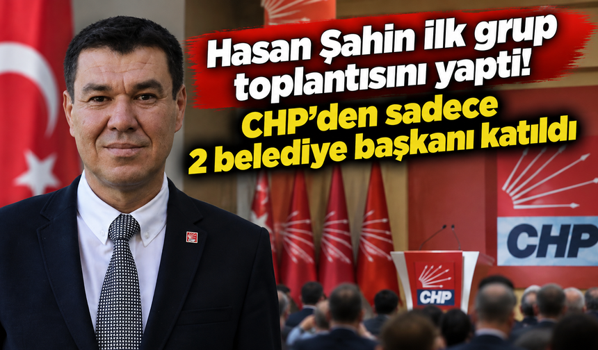 Hasan Şahin ilk grup toplantısını yaptı! CHP’den sadece 2 belediye başkanı katıldı