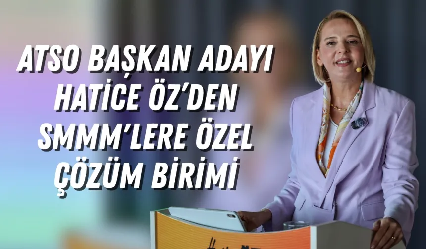 Hatice Öz’den ATSO için yeni nesil vizyon: SMMM'lere özel çözüm birimi