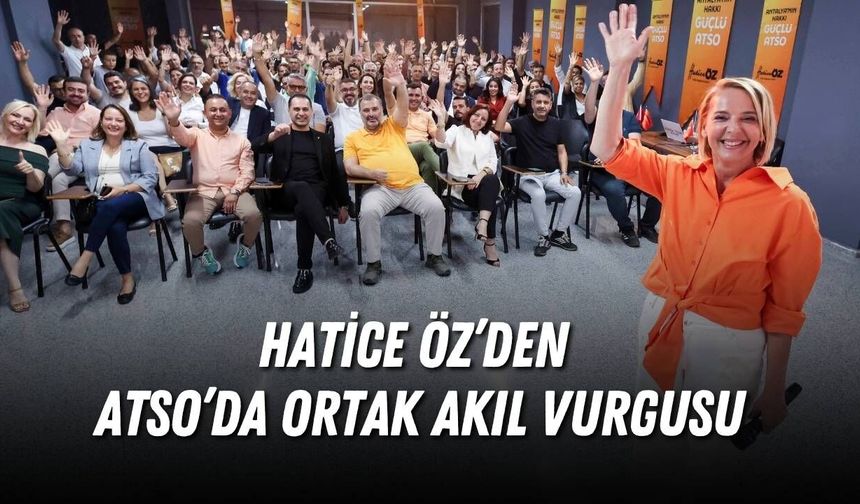 Hatice Öz’den ATSO’da ortak akıl vurgusu: “Ben değil, biz”