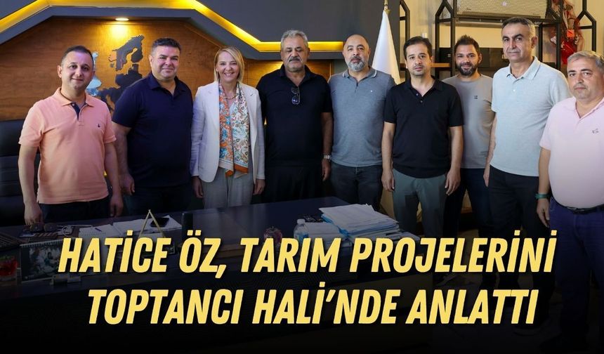 Hatice Öz, tarım projelerini Toptancı Hali'nde anlattı