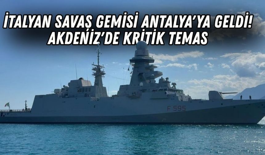 İtalyan savaş gemisi Antalya'ya geldi! Akdeniz'de kritik temas
