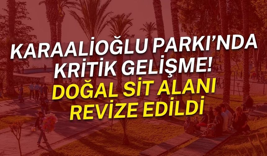 Karaalioğlu Parkı’nda kritik gelişme! Doğal sit alanı revize edildi