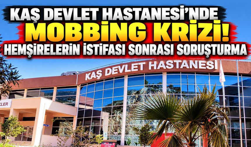 Kaş Devlet Hastanesi'nde mobbing krizi! Hemşirelerin istifası sonrası soruşturma
