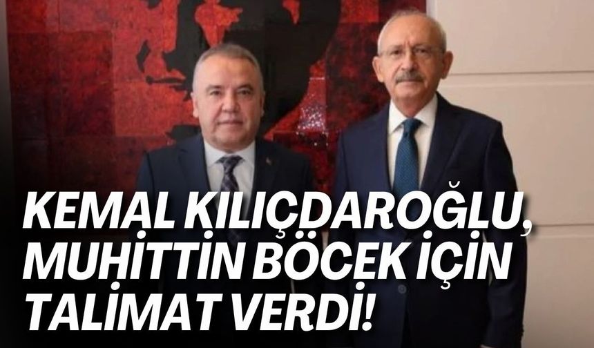 Kemal Kılıçdaroğlu, Muhittin Böcek için talimat verdi!