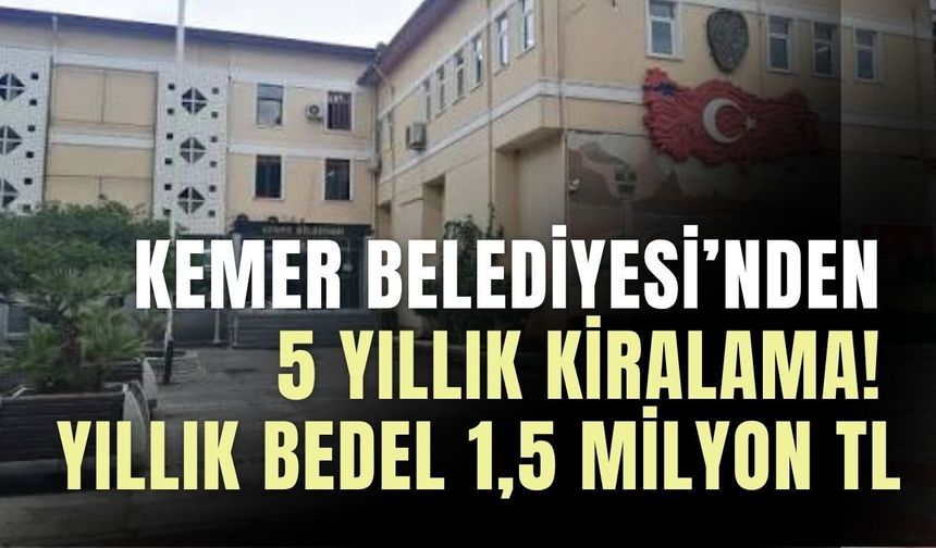 Kemer Belediyesi’nden 5 yıllık kiralama! Yıllık bedel 1,5 milyon TL