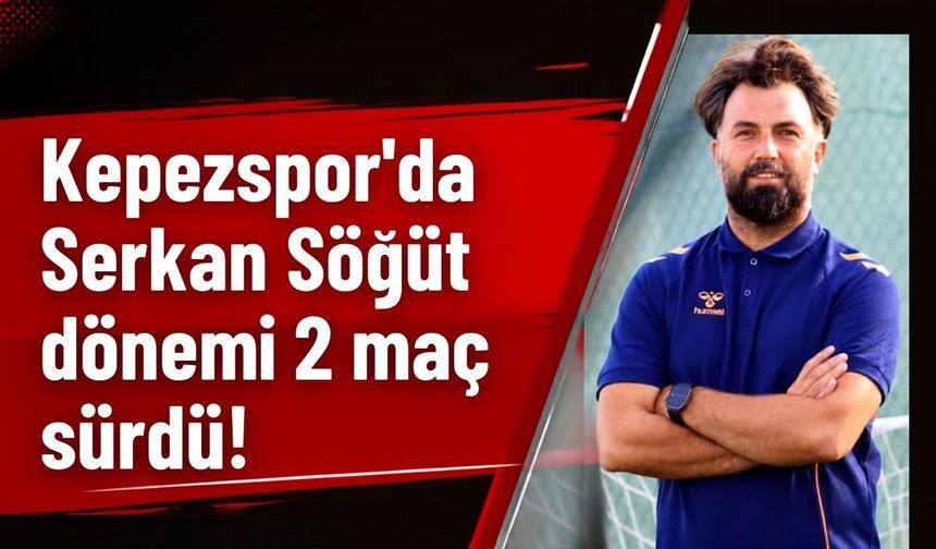 Kepezspor’da Serkan Söğüt dönemi 2 maç sürdü