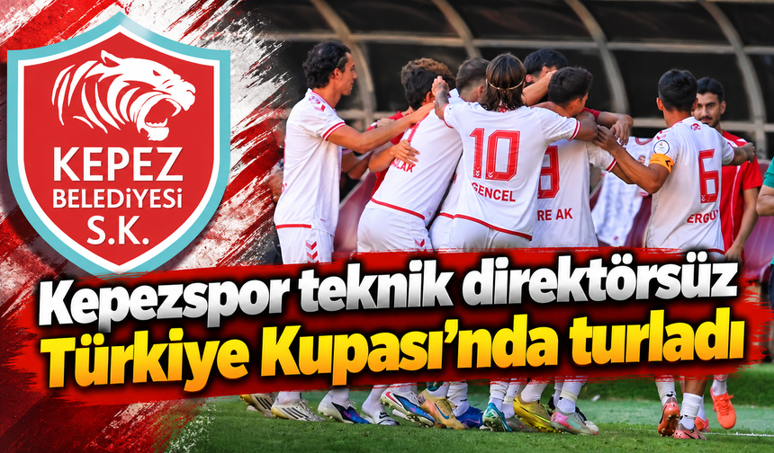 Kepezspor teknik direktörsüz Türkiye Kupası’nda turladı