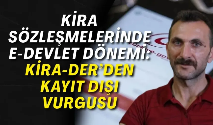 Kira sözleşmelerinde e-Devlet dönemi: KİRA-DER’den kayıt dışı vurgusu