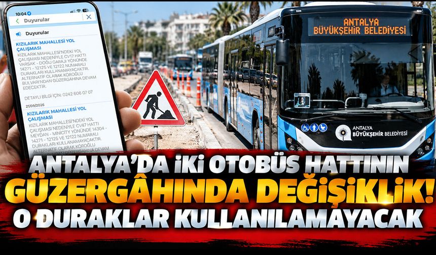 Antalya’da iki otobüs hattının güzergâhında değişiklik! O duraklar kullanılamayacak
