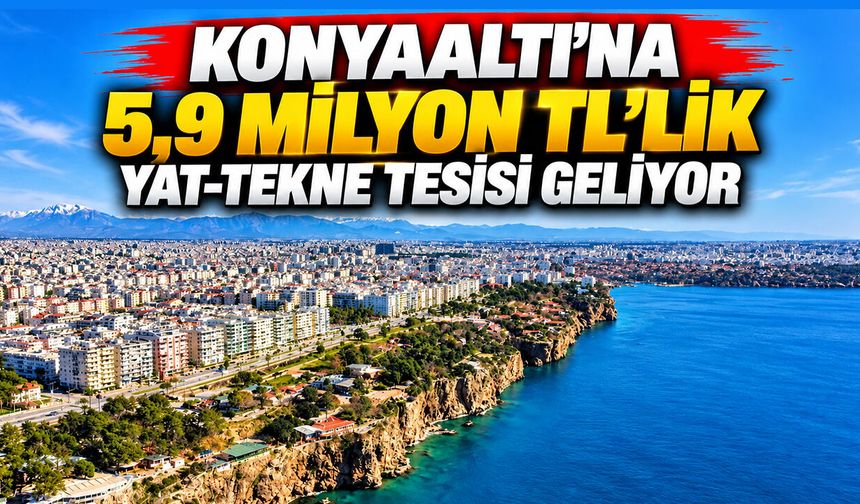 Konyaaltı’na 5,9 milyon TL’lik yat-tekne tesisi geliyor