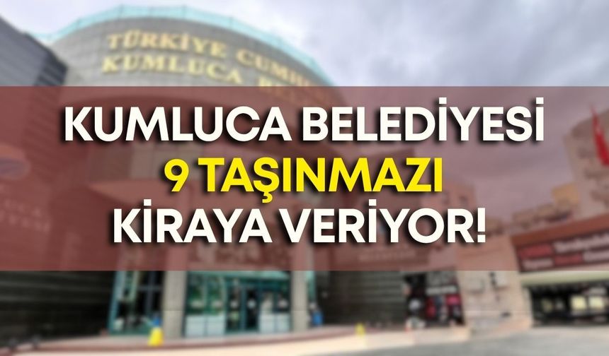 Kumluca Belediyesi 9 taşınmazı kiraya veriyor! İhale tarihi belli oldu