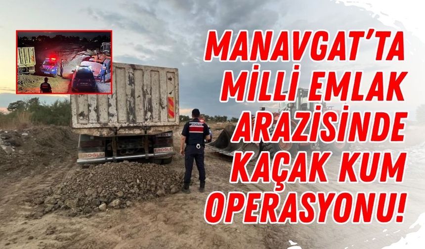 Manavgat’ta Milli Emlak arazisinde kaçak kum operasyonu!