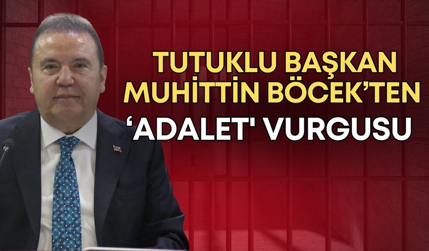 Tutuklu Başkan Muhittin Böcek’ten 'adalet' vurgusu