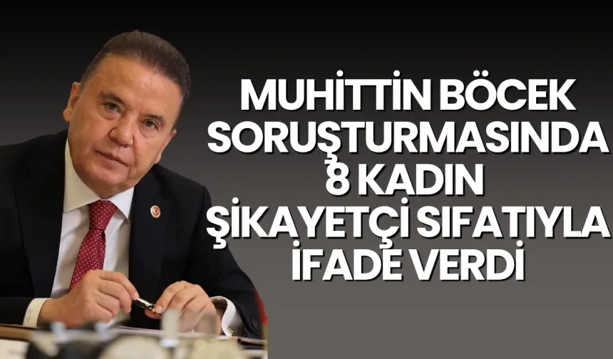 Muhittin Böcek soruşturmasında 8 kadın şikayetçi sıfatıyla ifade verdi