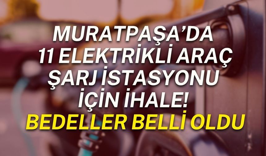 Muratpaşa’da 11 elektrikli araç şarj istasyonu için ihale! Bedeller belli oldu